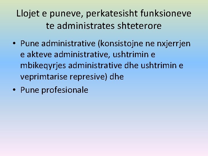 Llojet e puneve, perkatesisht funksioneve te administrates shteterore • Pune administrative (konsistojne ne nxjerrjen