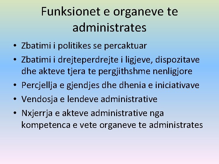 Funksionet e organeve te administrates • Zbatimi i politikes se percaktuar • Zbatimi i