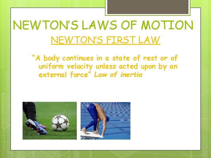 NEWTON’S LAWS OF MOTION NEWTON’S FIRST LAW “A body continues in a state of