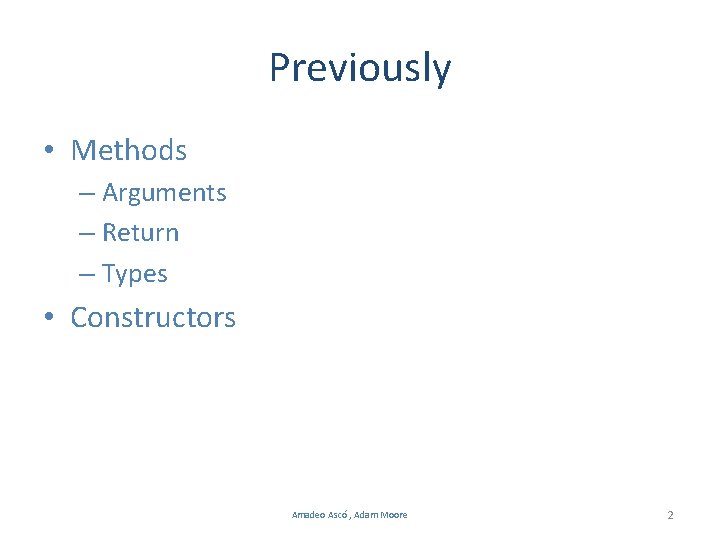 Previously • Methods – Arguments – Return – Types • Constructors Amadeo Ascó ,