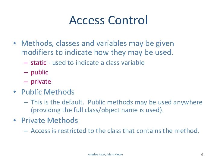 Access Control • Methods, classes and variables may be given modifiers to indicate how