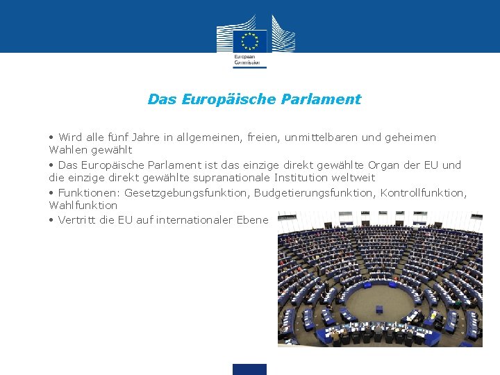 Das Europäische Parlament • • • Wird alle fünf Jahre in allgemeinen, freien, unmittelbaren