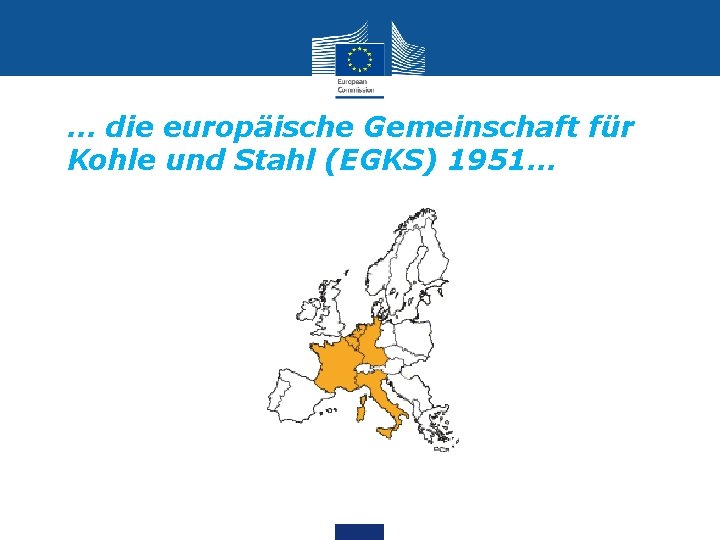 … die europäische Gemeinschaft für Kohle und Stahl (EGKS) 1951… 