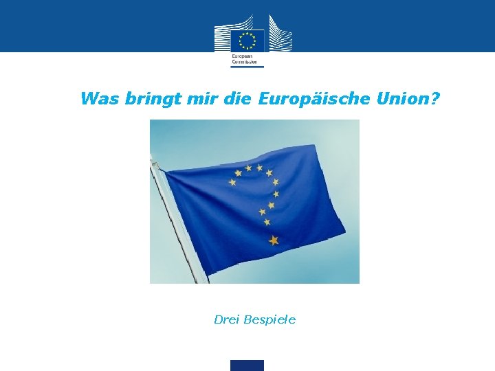 Was bringt mir die Europäische Union? Drei Bespiele 