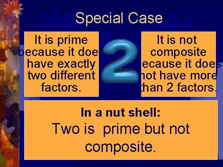 Special Case It is prime because it does have exactly two different factors. It