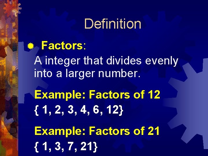 Definition Factors: A integer that divides evenly into a larger number. ® Example: Factors