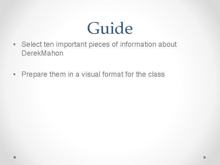 Guide • Select ten important pieces of information about Derek. Mahon • Prepare them