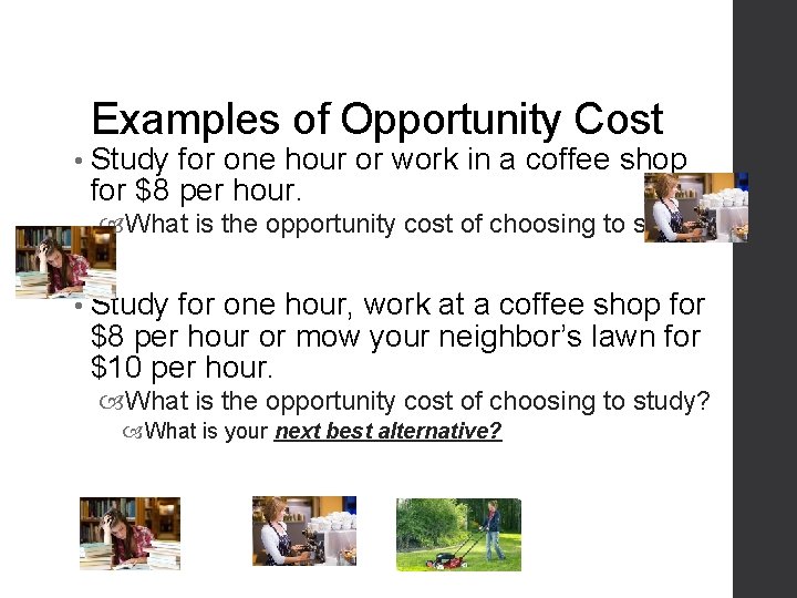 Examples of Opportunity Cost • Study for one hour or work in a coffee