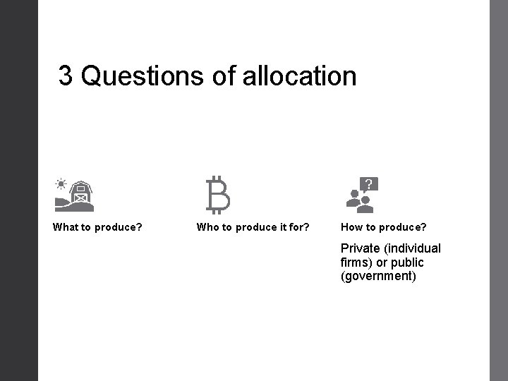 3 Questions of allocation What to produce? Who to produce it for? How to
