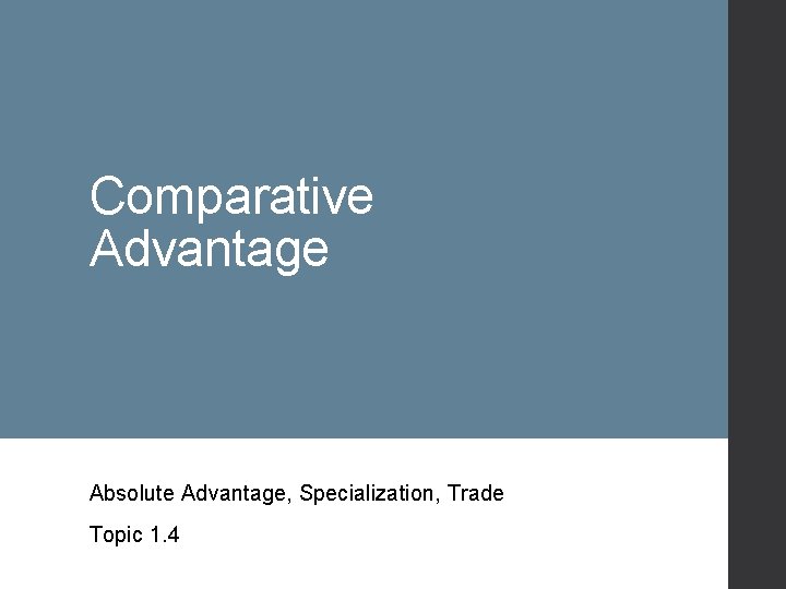 Comparative Advantage Absolute Advantage, Specialization, Trade Topic 1. 4 