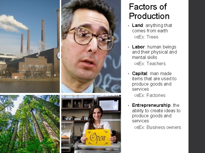Factors of Production • Land: anything that comes from earth Ex: Trees • Labor: