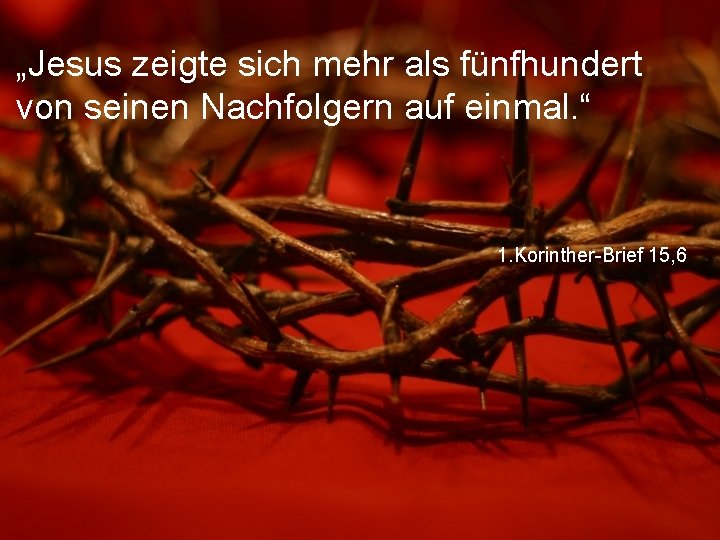 „Jesus zeigte sich mehr als fünfhundert von seinen Nachfolgern auf einmal. “ 1. Korinther-Brief