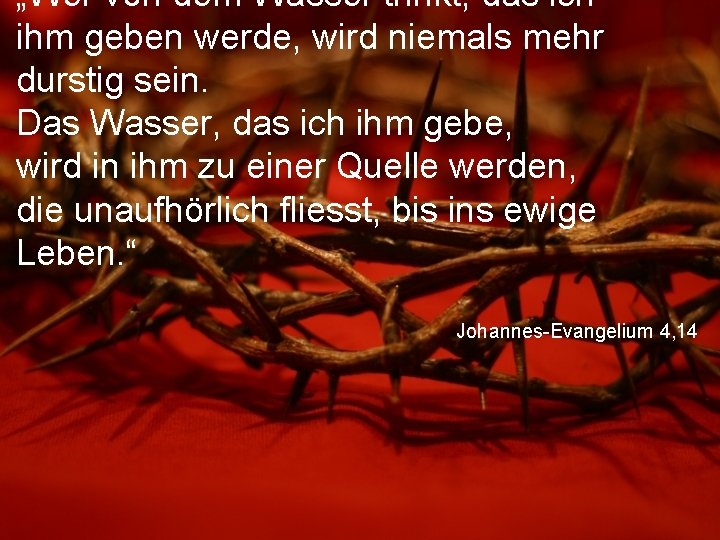 „Wer von dem Wasser trinkt, das ich ihm geben werde, wird niemals mehr durstig