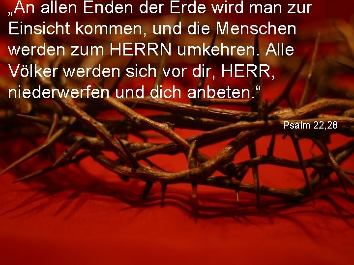 „An allen Enden der Erde wird man zur Einsicht kommen, und die Menschen werden