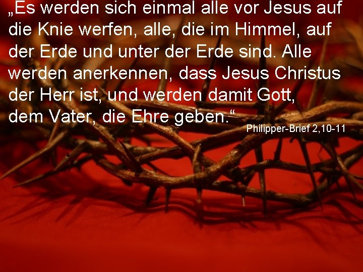 „Es werden sich einmal alle vor Jesus auf die Knie werfen, alle, die im