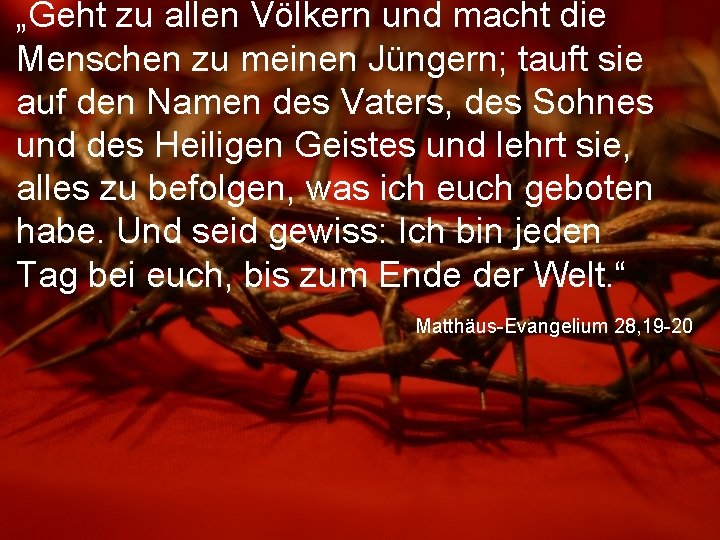 „Geht zu allen Völkern und macht die Menschen zu meinen Jüngern; tauft sie auf