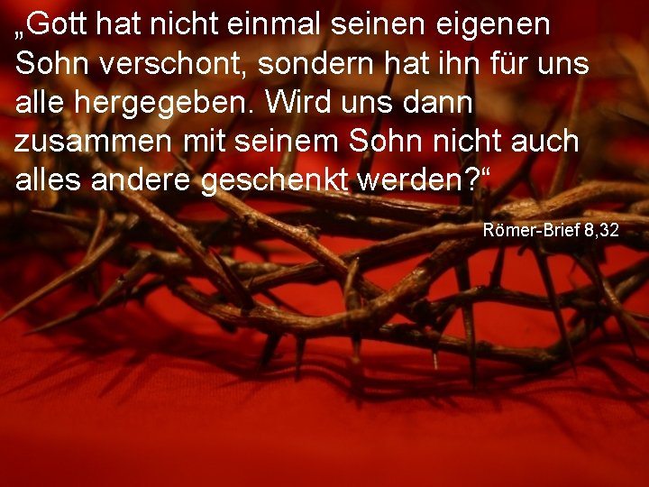 „Gott hat nicht einmal seinen eigenen Sohn verschont, sondern hat ihn für uns alle