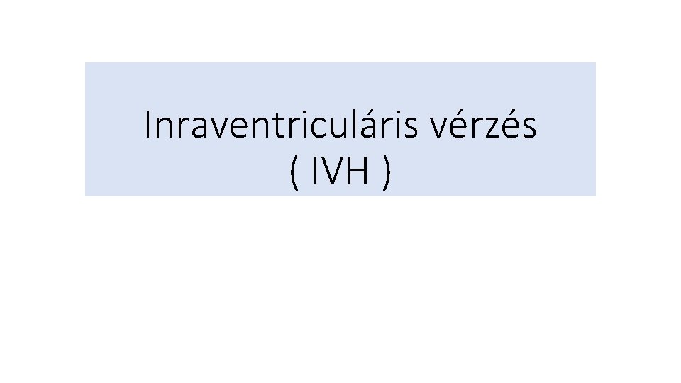 Inraventriculáris vérzés ( IVH ) 