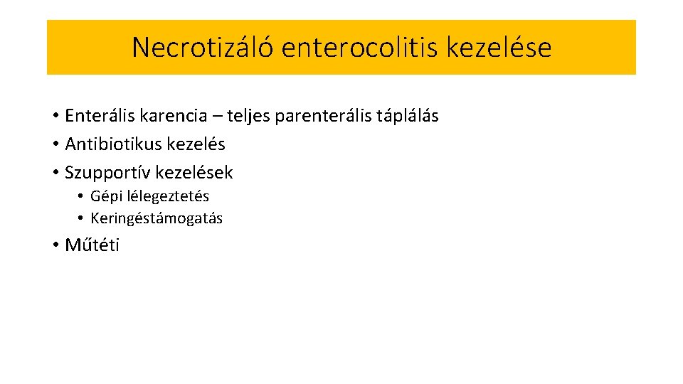 Necrotizáló enterocolitis kezelése • Enterális karencia – teljes parenterális táplálás • Antibiotikus kezelés •