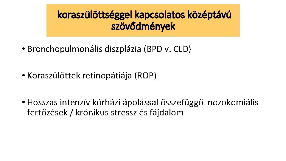 koraszülöttséggel kapcsolatos középtávú szövődmények • Bronchopulmonális diszplázia (BPD v. CLD) • Koraszülöttek retinopátiája (ROP)