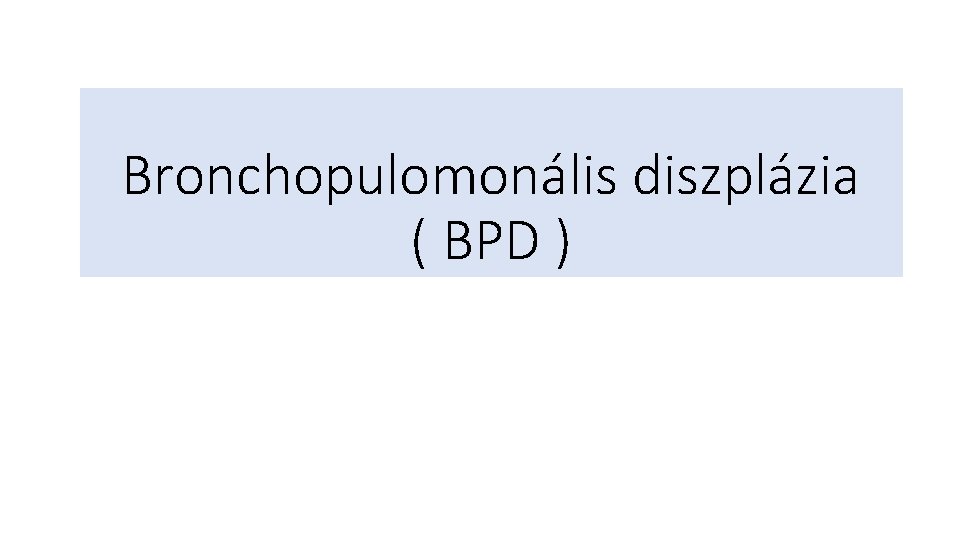 Bronchopulomonális diszplázia ( BPD ) 