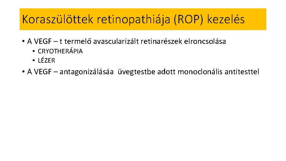 Koraszülöttek retinopathiája (ROP) kezelés • A VEGF – t termelő avascularizált retinarészek elroncsolása •