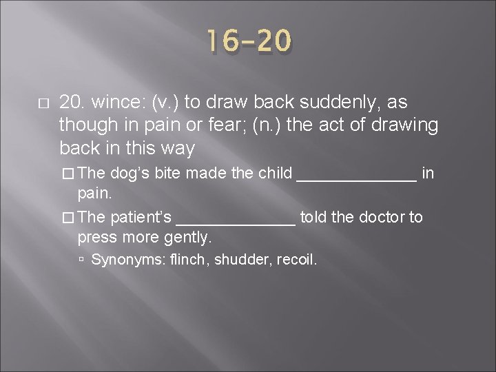 16 -20 � 20. wince: (v. ) to draw back suddenly, as though in