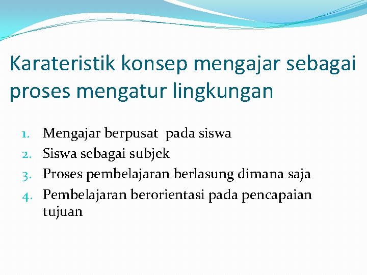 Karateristik konsep mengajar sebagai proses mengatur lingkungan 1. 2. 3. 4. Mengajar berpusat pada