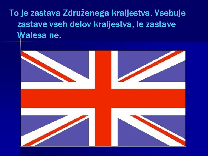 To je zastava Združenega kraljestva. Vsebuje zastave vseh delov kraljestva, le zastave Walesa ne.