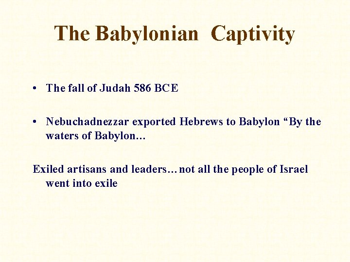 The Babylonian Captivity • The fall of Judah 586 BCE • Nebuchadnezzar exported Hebrews