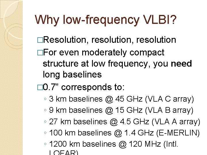 Why low-frequency VLBI? �Resolution, resolution, resolution �For even moderately compact structure at low frequency, Why low-frequency VLBI? �Resolution, resolution, resolution �For even moderately compact structure at low frequency,