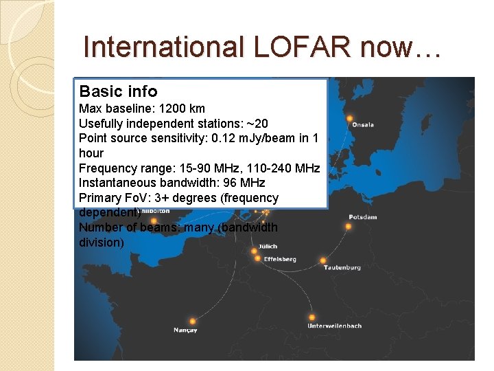 International LOFAR now… Basic info Max baseline: 1200 km Usefully independent stations: ~20 Point