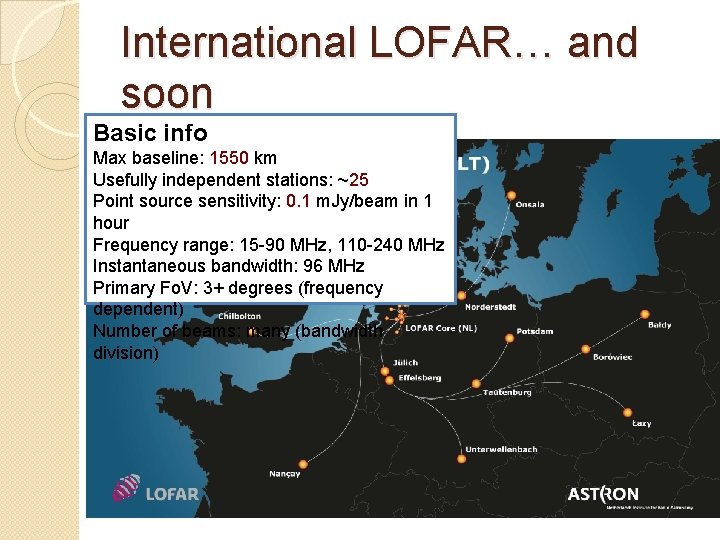 International LOFAR… and soon Basic info Max baseline: 1550 km Usefully independent stations: ~25