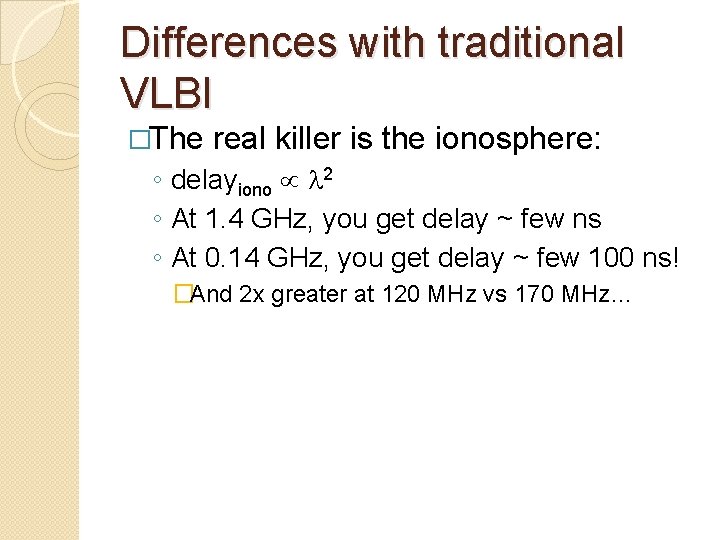 Differences with traditional VLBI �The real killer is the ionosphere: ◦ delayiono 2 ◦ Differences with traditional VLBI �The real killer is the ionosphere: ◦ delayiono 2 ◦