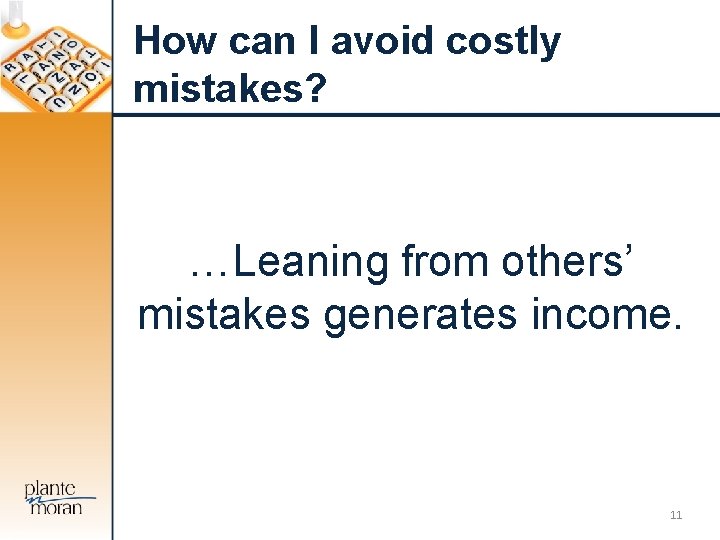 How can I avoid costly mistakes? …Leaning from others’ mistakes generates income. 11 