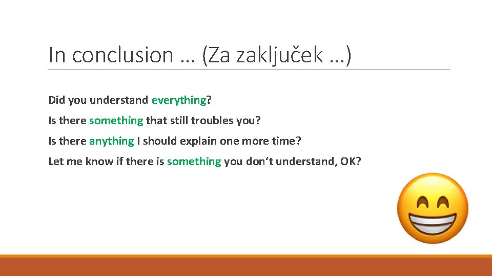 In conclusion … (Za zaključek …) Did you understand everything? Is there something that
