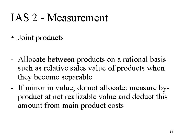 IAS 2 - Measurement • Joint products - Allocate between products on a rational