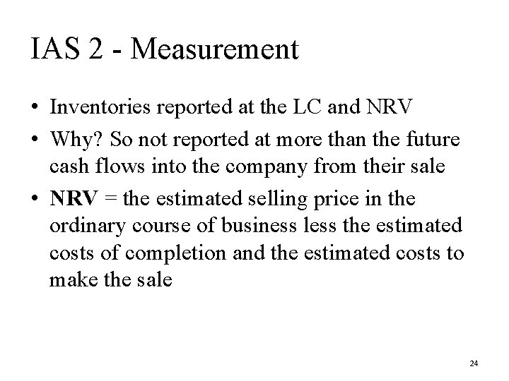 IAS 2 - Measurement • Inventories reported at the LC and NRV • Why?