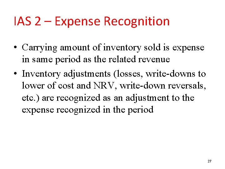 IAS 2 – Expense Recognition • Carrying amount of inventory sold is expense in