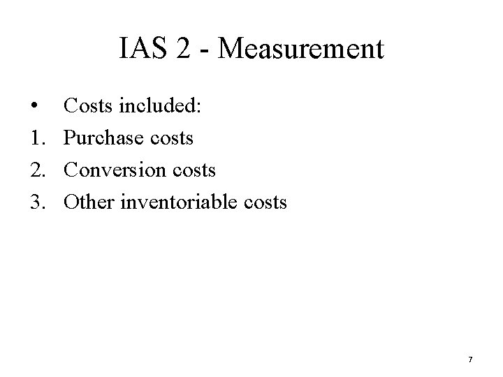 IAS 2 - Measurement • 1. 2. 3. Costs included: Purchase costs Conversion costs