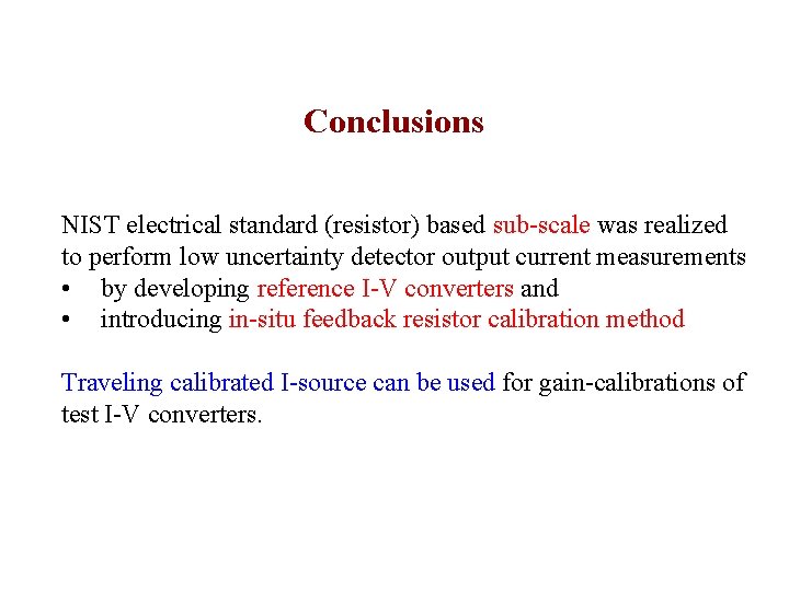 Conclusions NIST electrical standard (resistor) based sub-scale was realized to perform low uncertainty detector