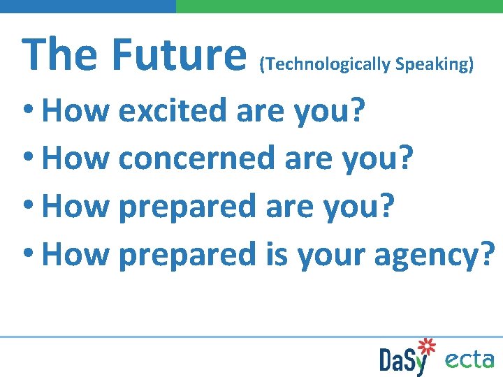 The Future (Technologically Speaking) • How excited are you? • How concerned are you?