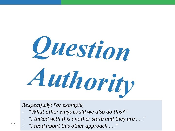 Question Authority 17 Respectfully: For example, - “What other ways could we also do