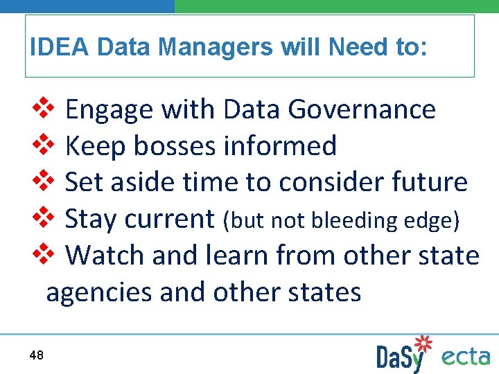 IDEA Data Managers will Need to: v Engage with Data Governance v Keep bosses