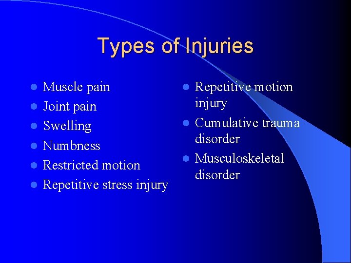 Types of Injuries l l l Muscle pain l Repetitive motion injury Joint pain