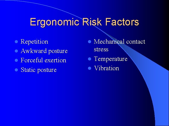Ergonomic Risk Factors Repetition l Awkward posture l Forceful exertion l Static posture l