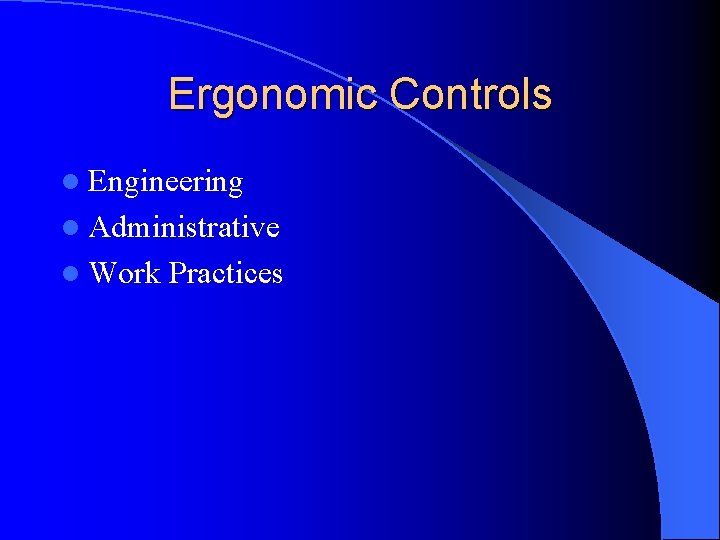 Ergonomic Controls l Engineering l Administrative l Work Practices 