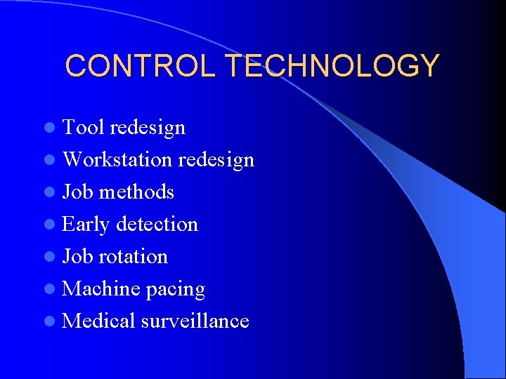 CONTROL TECHNOLOGY l Tool redesign l Workstation redesign l Job methods l Early detection