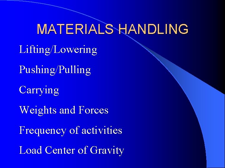 MATERIALS HANDLING Lifting/Lowering Pushing/Pulling Carrying Weights and Forces Frequency of activities Load Center of