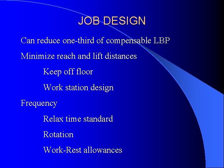 JOB DESIGN Can reduce one-third of compensable LBP Minimize reach and lift distances Keep